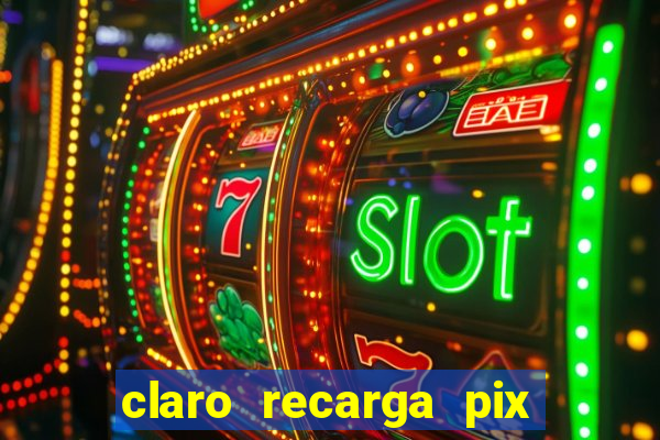 claro recarga pix $10 reais